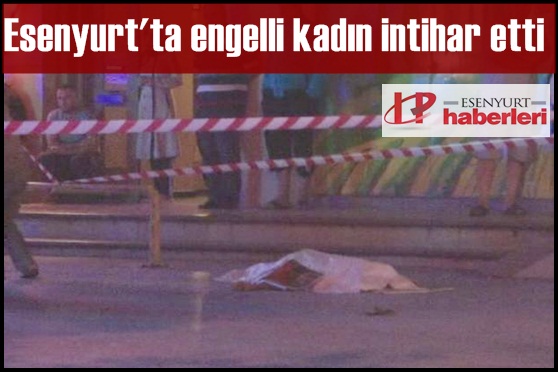 Esenyurt'ta engelli kadın intihar etti