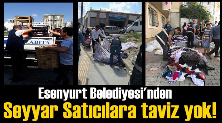 Esenyurt'ta Seyyar Satıcılara taviz yok!