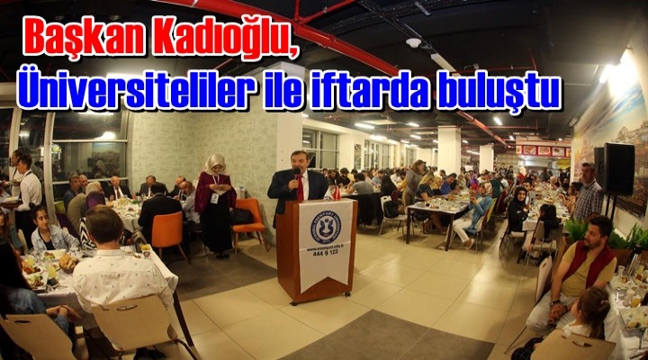 Kadıoğlu üniversiteliler ile iftarda buluştu