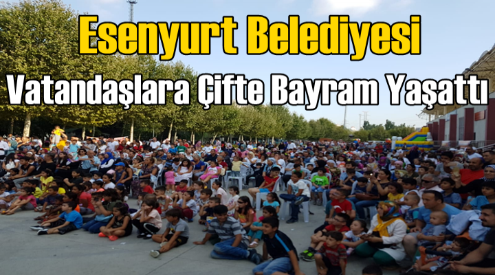 Esenyurt Belediyesi Vatandaşlara Çifte Bayram Yaşattı