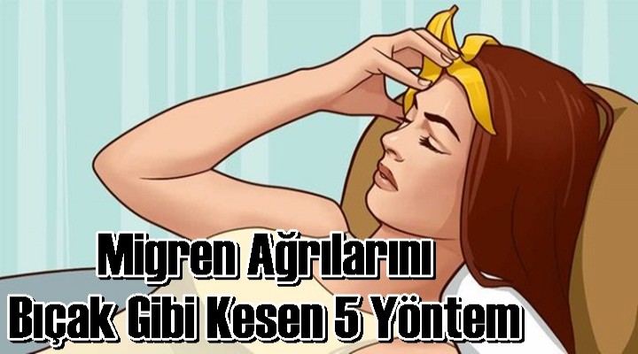 Migren Ağrılarını Bıçak Gibi Kesen 5 Yöntem