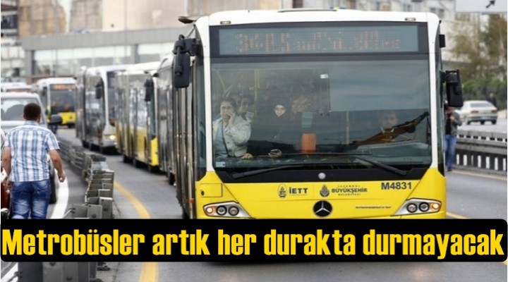 Metrobüsler artık her durakta durmayacak