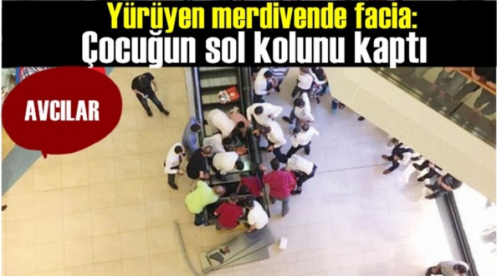 Yürüyen merdivende facia: Çocuğun sol kolunu kaptı