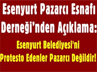 Esenyurt Pazarcı Esnafı Derneği’nden Açıklama: Protestocular Pazarcı Değildir!