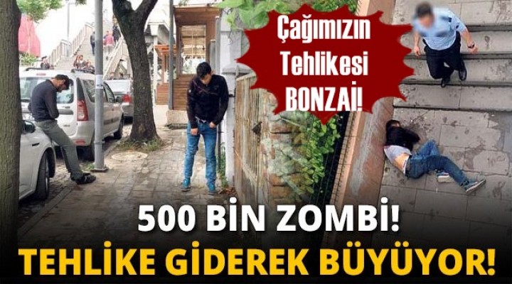 Bağımlıların sayısı artıyor! 500 bin zombi...