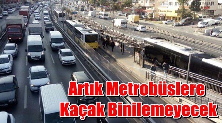 Artık Metrobüslere Kaçak Binilemeyecek