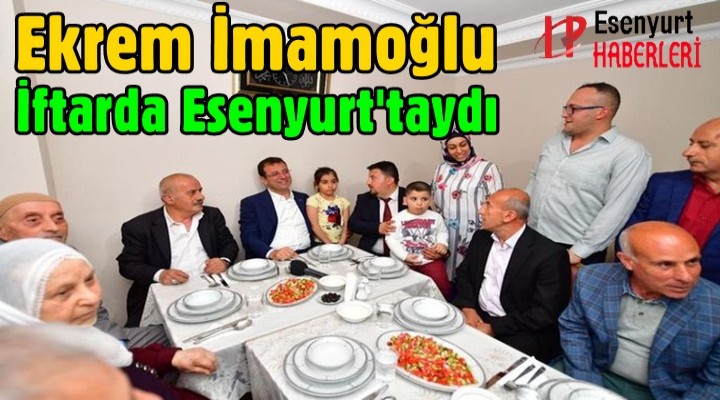 İmamoğlu İftarda Esenyurt'ta Bir Aileye Misafir Oldu