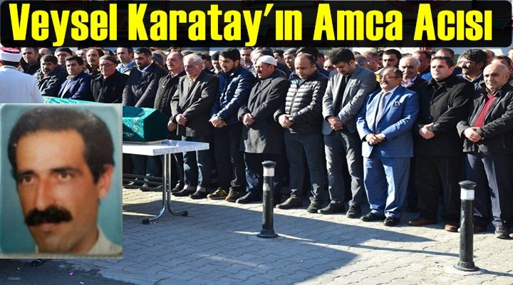 Veysel Karatay'ın amca acısı