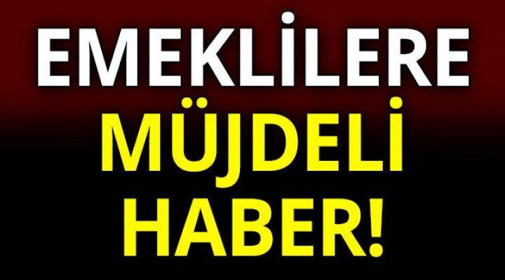 Emeklilere Müjdeli Haber!