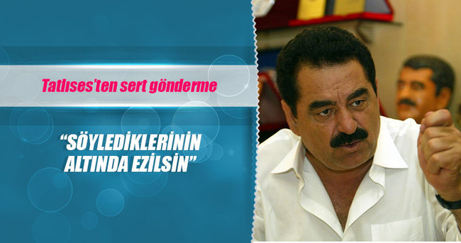 İbrahim Tatlıses: Söylediklerinin altında ezilsin