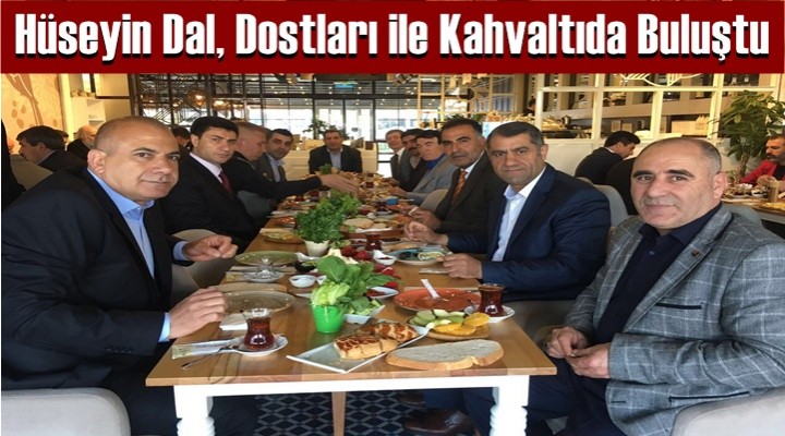 Hüseyin Dal, Dostları ile Kahvaltıda Buluştu