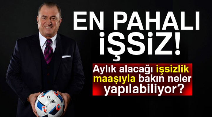 En pahalı işsiz Fatih Terim