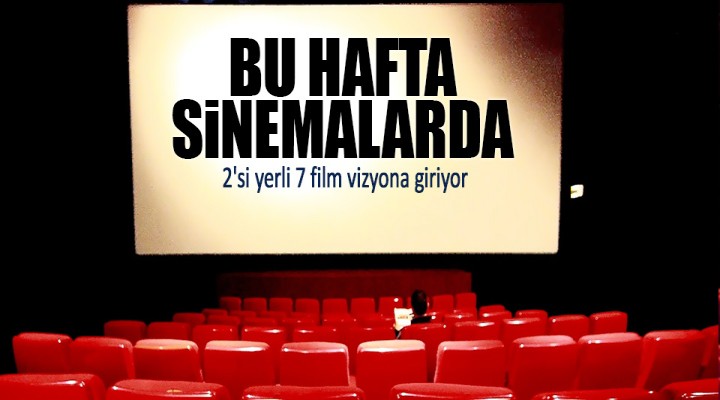Bu hafta 7 film vizyona giriyor
