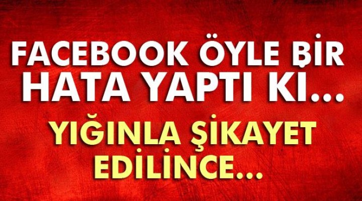 Facebook öyle bir hata yaptı ki...