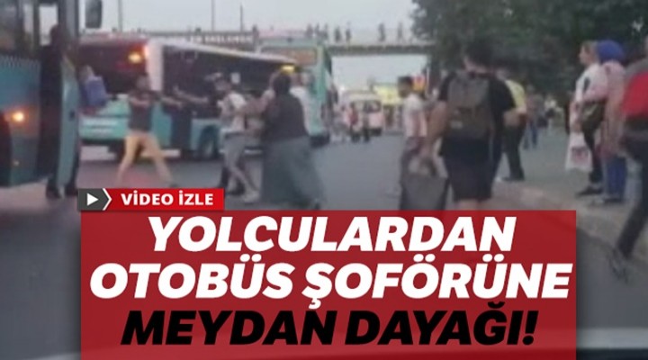 Yolculardan otobüs şoförüne meydan dayağı!