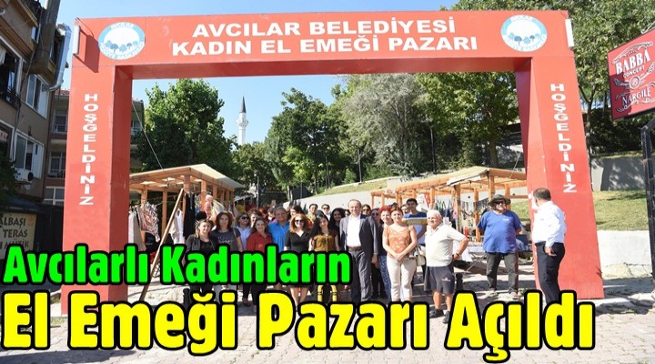 Avcılarlı Kadınların El Emeği Pazarı Açıldı