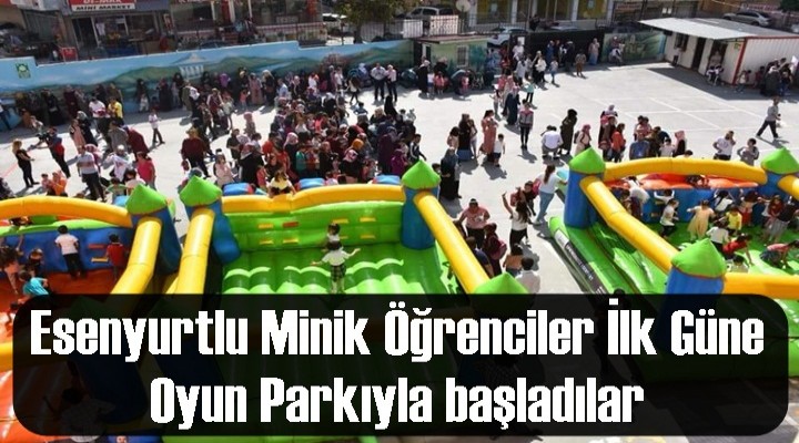 Esenyurtlu Minik Öğrenciler ilk güne Oyun Parkıyla başladılar