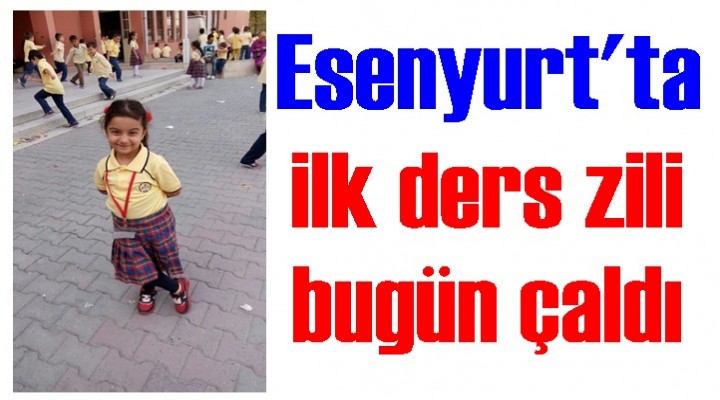 Esenyurt'ta ilk ders zili bugün çaldı