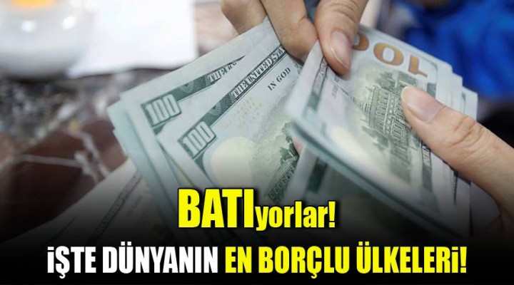 İşte Dünyanın en borçlu ülkeleri