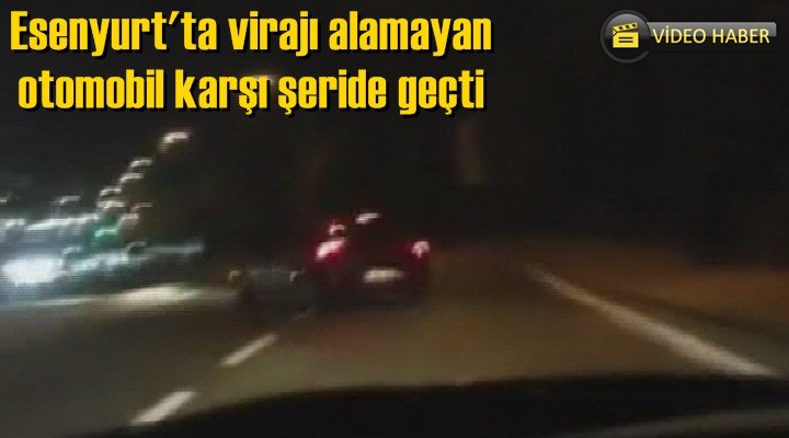 Esenyurt'ta virajı alamayan otomobil karşı şeride geçti