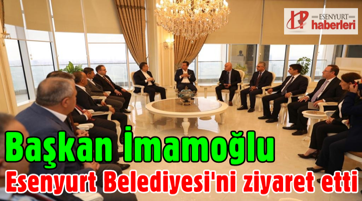 İmamoğlu Esenyurt Belediyesi'ni ziyaret etti