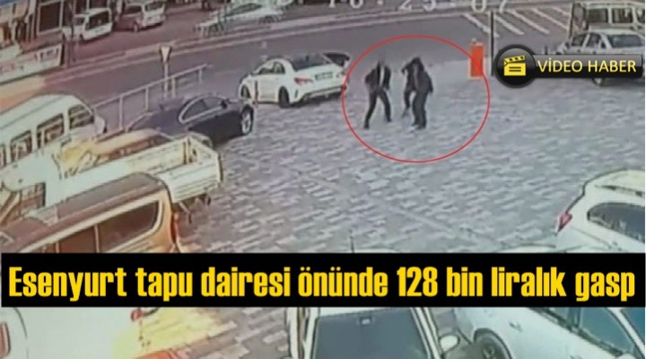 Esenyurt tapu dairesi önünde 128 bin liralık gasp