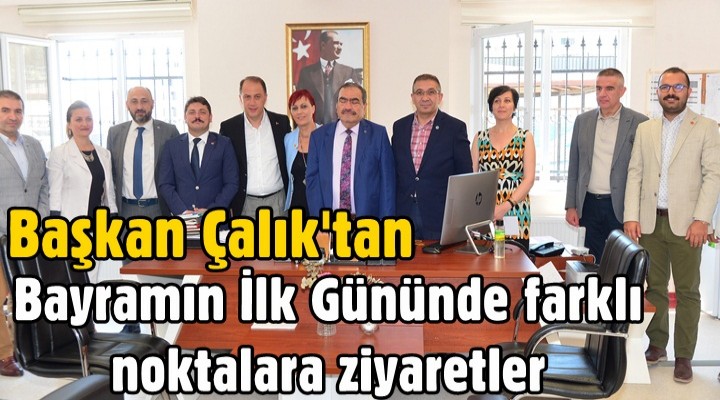 Başkan Çalık, Bayramın İlk Gününde farklı noktalara ziyaretler