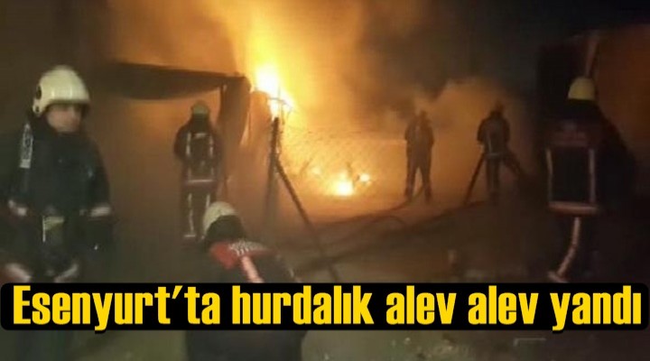 Esenyurt'ta hurdalık alev alev yandı