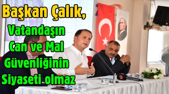 Başkan Çalık, Vatandaşın Can ve Mal Güvenliğinin Siyaseti olmaz