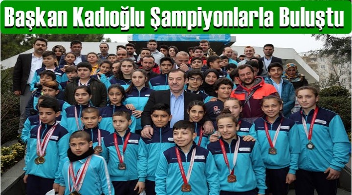 Başkan Kadıoğlu Şampiyonlarla Buluştu