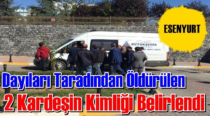 Dayıları Tarafından öldürülen gençlerin kimliği belli oldu