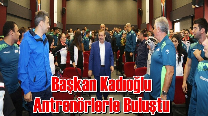 Başkan Kadıoğlu Antrenörlerle Buluştu