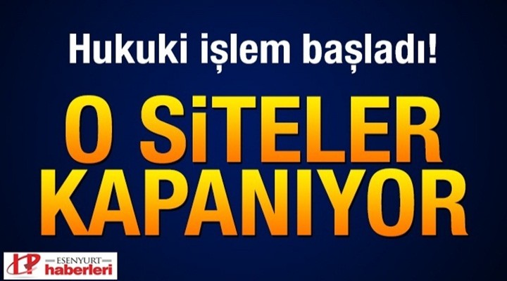 O Siteler Kapatılıyor