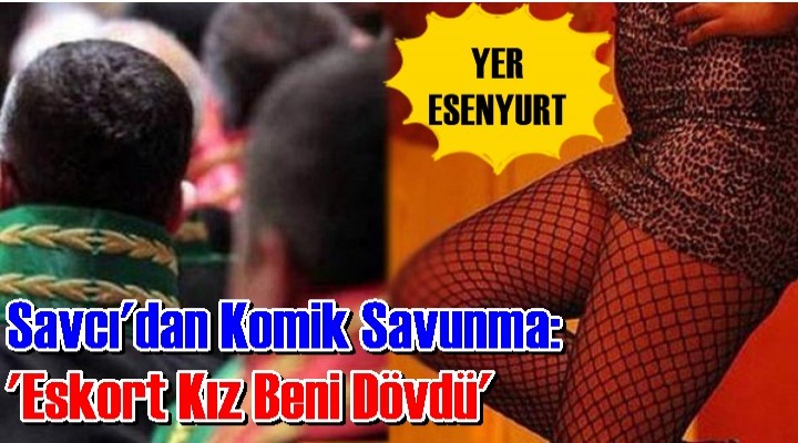Savcı'dan Komik Savunma: 'Eskort Kız Beni Dövdü'