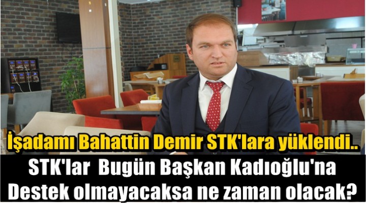 İşadamı Bahattin Demir STK'lara Yüklendi..!