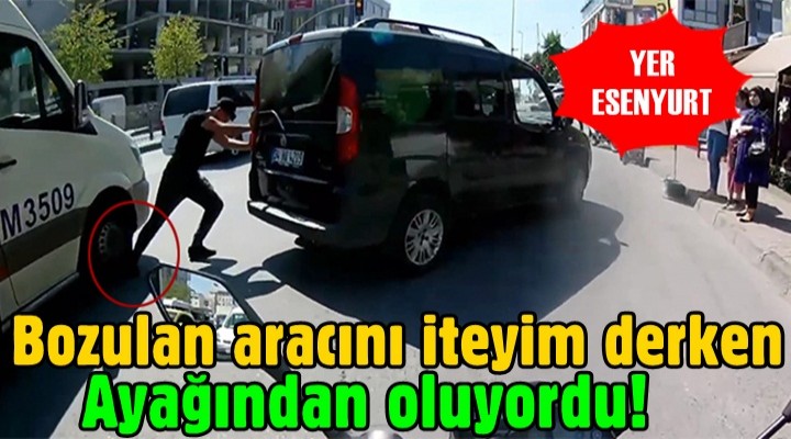 Esenyurt'ta Bozulan aracını iteyim derken ayağından oluyordu!